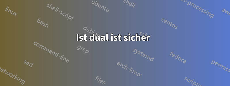 Ist dual ist sicher 