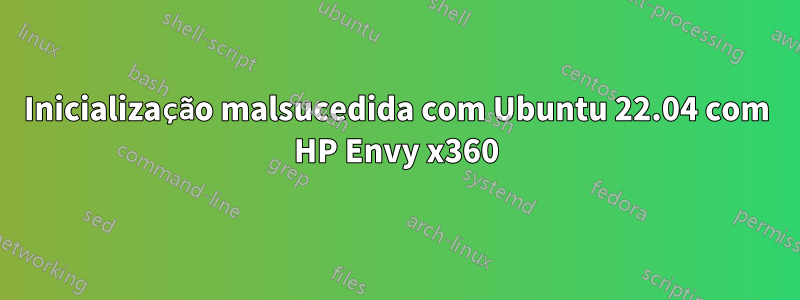 Inicialização malsucedida com Ubuntu 22.04 com HP Envy x360