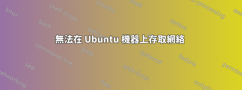 無法在 Ubuntu 機器上存取網絡