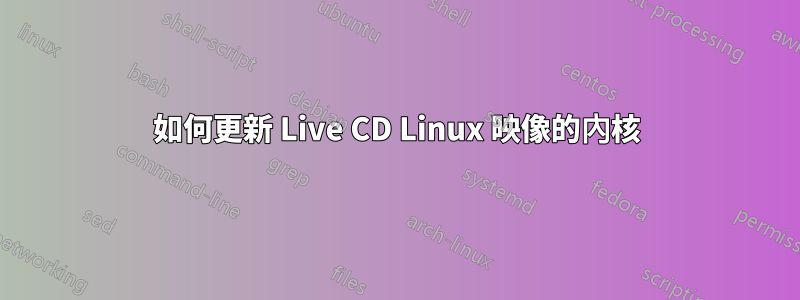 如何更新 Live CD Linux 映像的內核