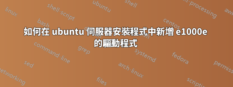如何在 ubuntu 伺服器安裝程式中新增 e1000e 的驅動程式