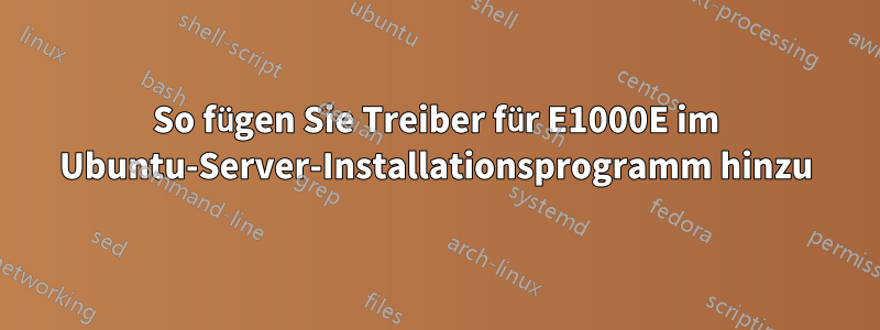 So fügen Sie Treiber für E1000E im Ubuntu-Server-Installationsprogramm hinzu