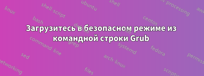 Загрузитесь в безопасном режиме из командной строки Grub