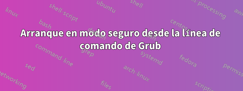 Arranque en modo seguro desde la línea de comando de Grub