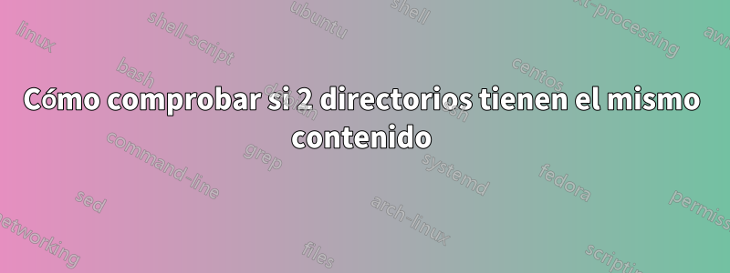 Cómo comprobar si 2 directorios tienen el mismo contenido