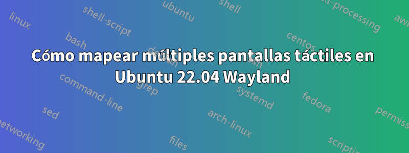 Cómo mapear múltiples pantallas táctiles en Ubuntu 22.04 Wayland