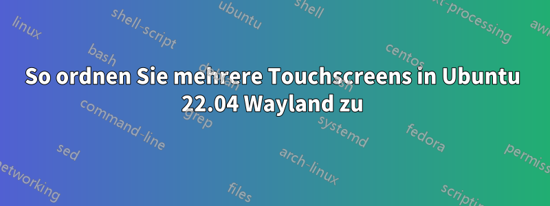 So ordnen Sie mehrere Touchscreens in Ubuntu 22.04 Wayland zu