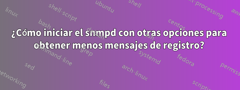 ¿Cómo iniciar el snmpd con otras opciones para obtener menos mensajes de registro?