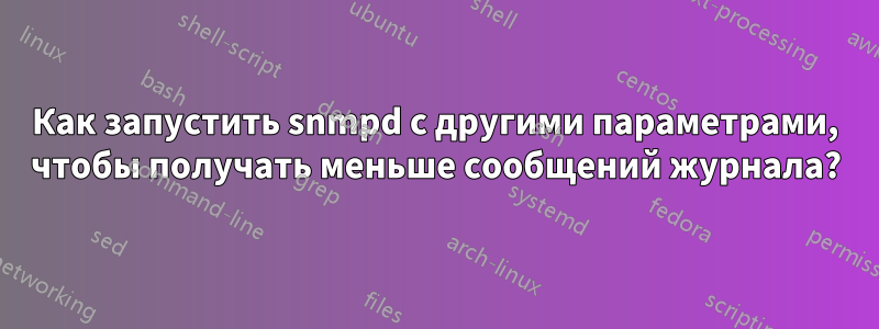 Как запустить snmpd с другими параметрами, чтобы получать меньше сообщений журнала?