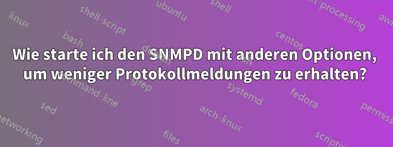 Wie starte ich den SNMPD mit anderen Optionen, um weniger Protokollmeldungen zu erhalten?