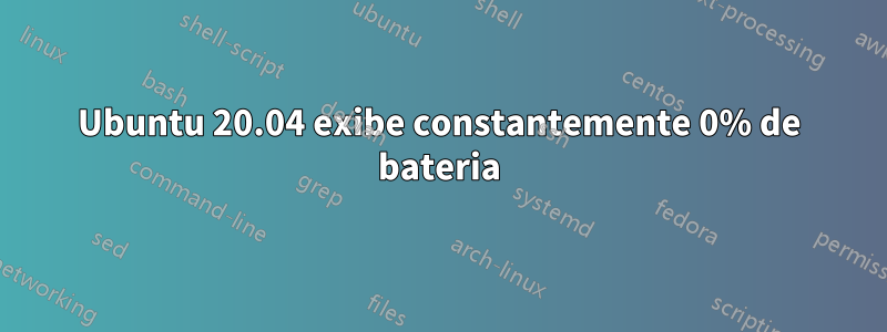 Ubuntu 20.04 exibe constantemente 0% de bateria