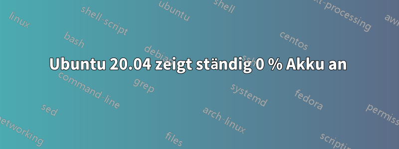 Ubuntu 20.04 zeigt ständig 0 % Akku an