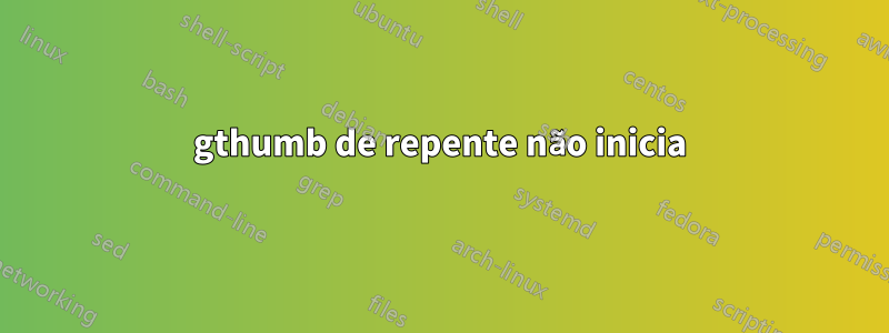 gthumb de repente não inicia