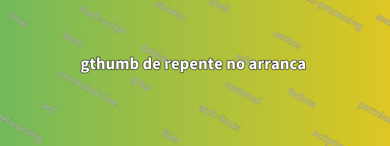 gthumb de repente no arranca