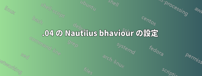 22.04 の Nautilus bhaviour の設定