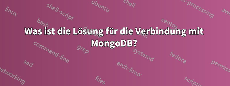 Was ist die Lösung für die Verbindung mit MongoDB?