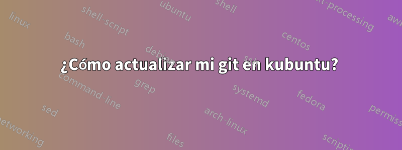 ¿Cómo actualizar mi git en kubuntu?