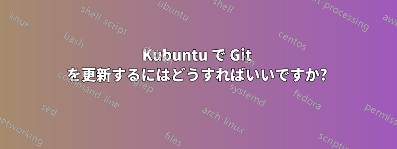 Kubuntu で Git を更新するにはどうすればいいですか?