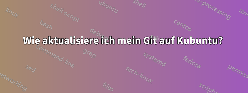 Wie aktualisiere ich mein Git auf Kubuntu?