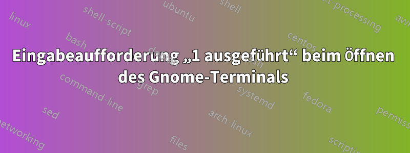 Eingabeaufforderung „1 ausgeführt“ beim Öffnen des Gnome-Terminals