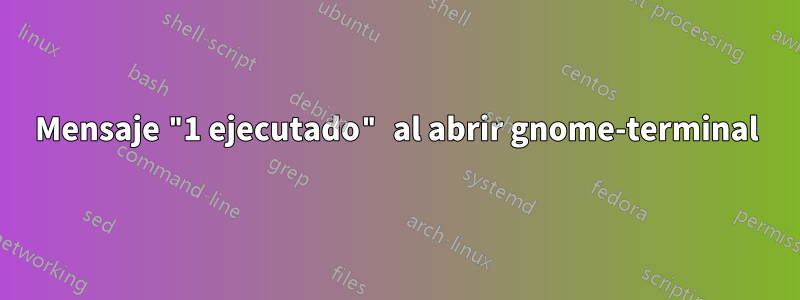 Mensaje "1 ejecutado" al abrir gnome-terminal