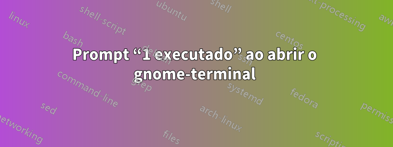 Prompt “1 executado” ao abrir o gnome-terminal