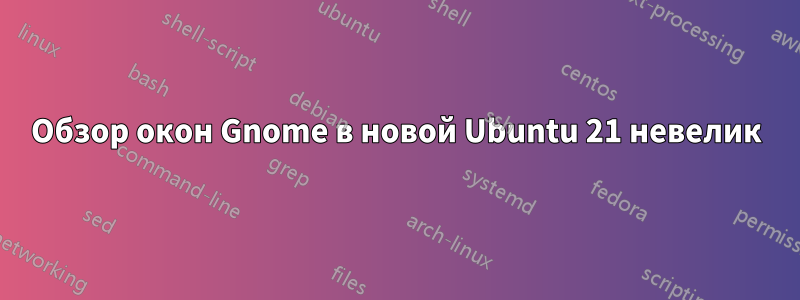 Обзор окон Gnome в новой Ubuntu 21 невелик