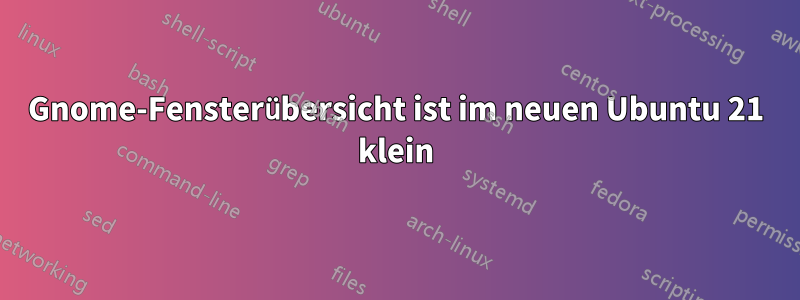 Gnome-Fensterübersicht ist im neuen Ubuntu 21 klein