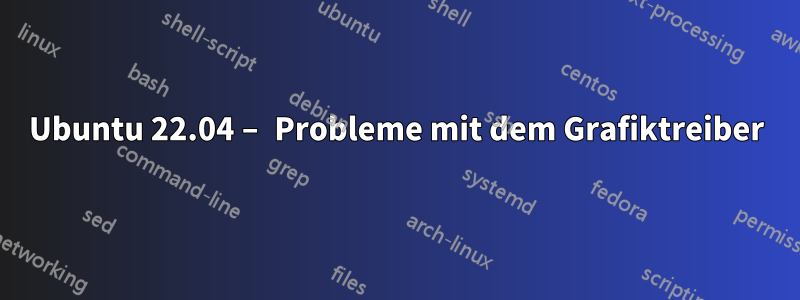 Ubuntu 22.04 – Probleme mit dem Grafiktreiber