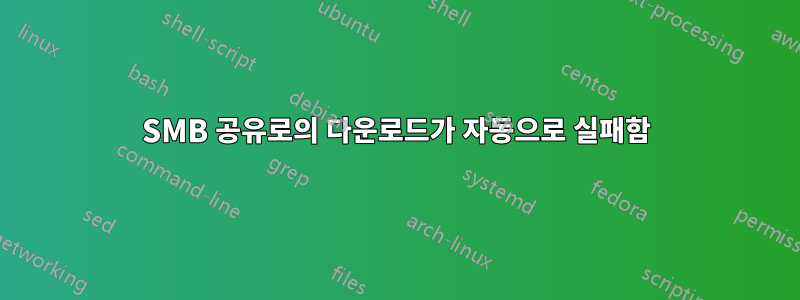 SMB 공유로의 다운로드가 자동으로 실패함