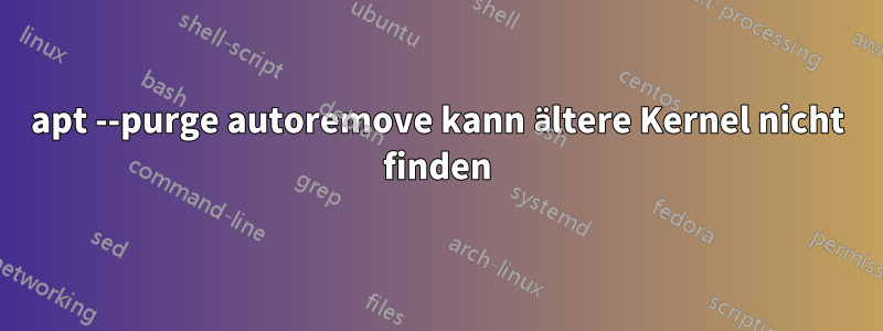 apt --purge autoremove kann ältere Kernel nicht finden