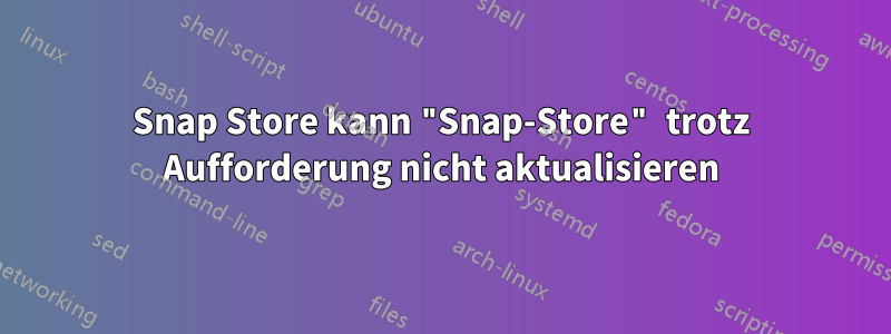 Snap Store kann "Snap-Store" trotz Aufforderung nicht aktualisieren