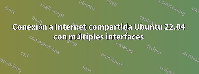 Conexión a Internet compartida Ubuntu 22.04 con múltiples interfaces