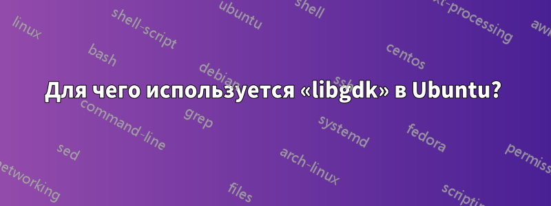 Для чего используется «libgdk» в Ubuntu?