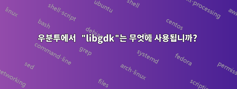 우분투에서 "libgdk"는 무엇에 사용됩니까?