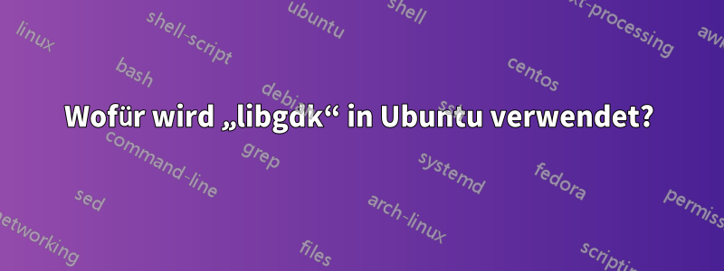 Wofür wird „libgdk“ in Ubuntu verwendet?