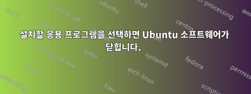 설치할 응용 프로그램을 선택하면 Ubuntu 소프트웨어가 닫힙니다. 