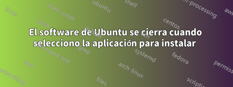 El software de Ubuntu se cierra cuando selecciono la aplicación para instalar 