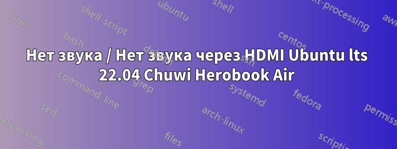 Нет звука / Нет звука через HDMI Ubuntu lts 22.04 Chuwi Herobook Air