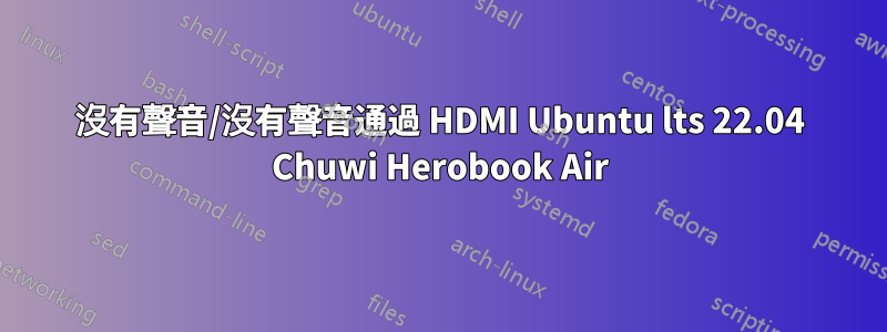 沒有聲音/沒有聲音通過 HDMI Ubuntu lts 22.04 Chuwi Herobook Air