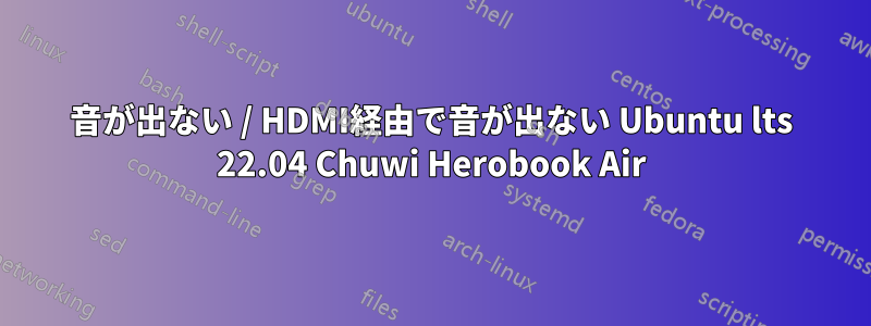 音が出ない / HDMI経由で音が出ない Ubuntu lts 22.04 Chuwi Herobook Air