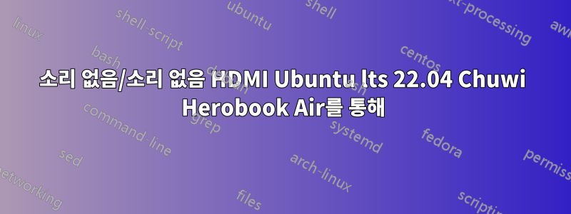 소리 없음/소리 없음 HDMI Ubuntu lts 22.04 Chuwi Herobook Air를 통해