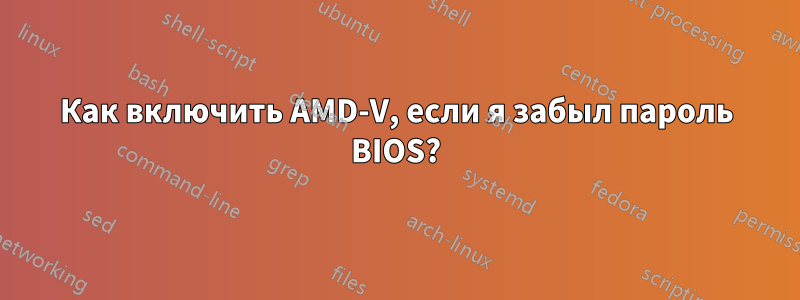 Как включить AMD-V, если я забыл пароль BIOS?