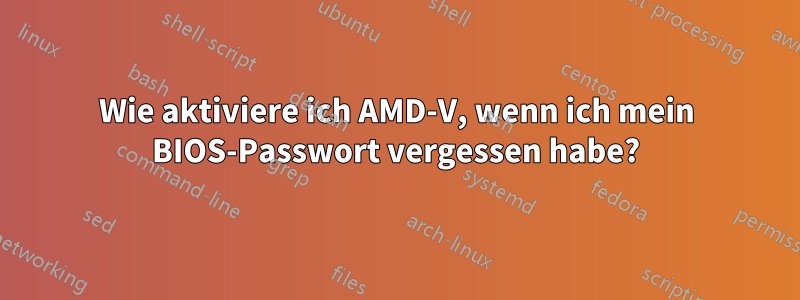 Wie aktiviere ich AMD-V, wenn ich mein BIOS-Passwort vergessen habe?