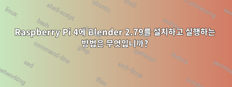 Raspberry Pi 4에 Blender 2.79를 설치하고 실행하는 방법은 무엇입니까?