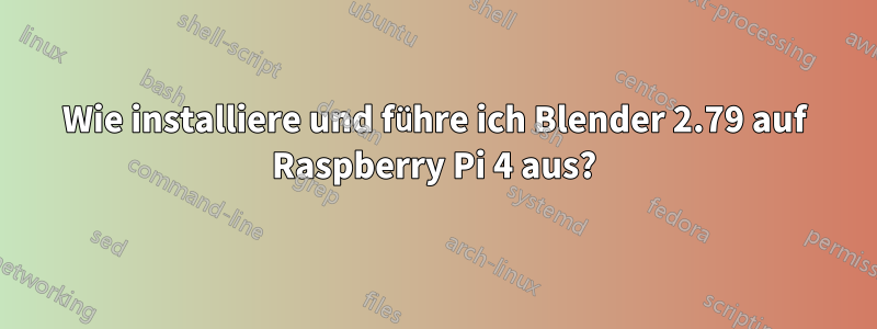 Wie installiere und führe ich Blender 2.79 auf Raspberry Pi 4 aus?