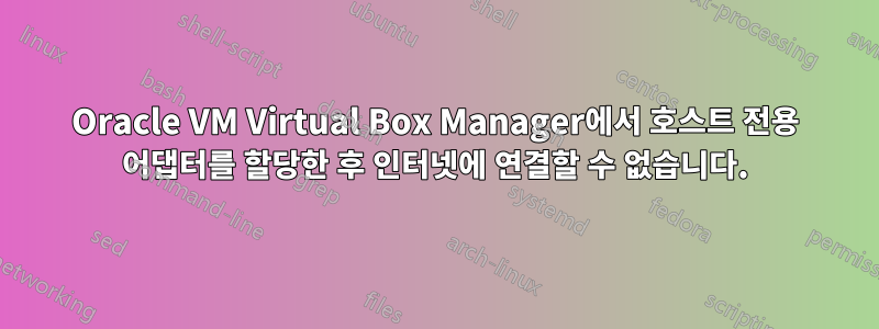 Oracle VM Virtual Box Manager에서 호스트 전용 어댑터를 할당한 후 인터넷에 연결할 수 없습니다.