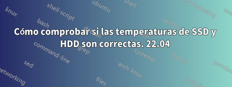 Cómo comprobar si las temperaturas de SSD y HDD son correctas. 22.04