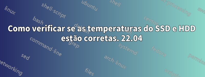 Como verificar se as temperaturas do SSD e HDD estão corretas. 22.04