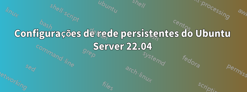 Configurações de rede persistentes do Ubuntu Server 22.04